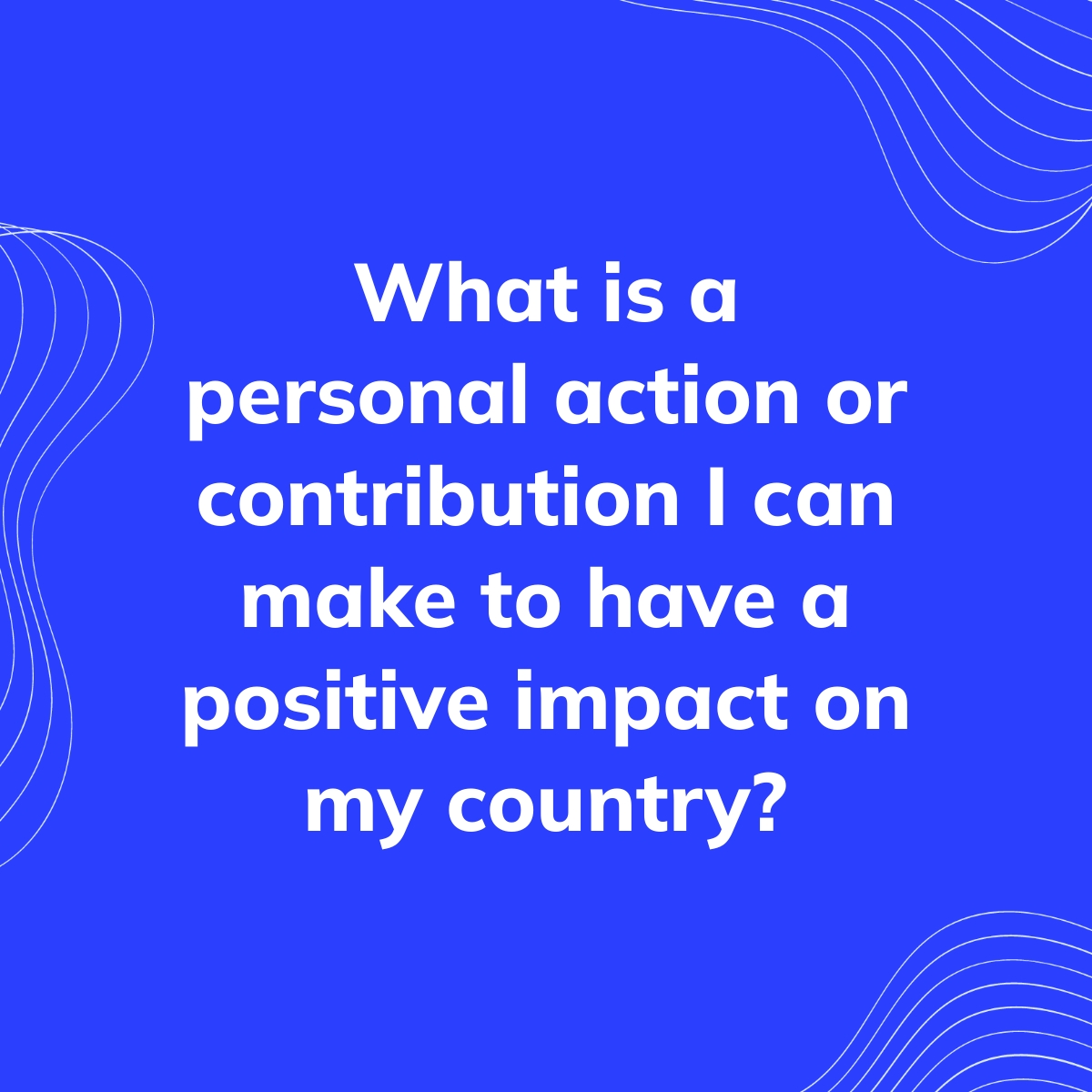 What is a personal action or contribution I can make to have a positive