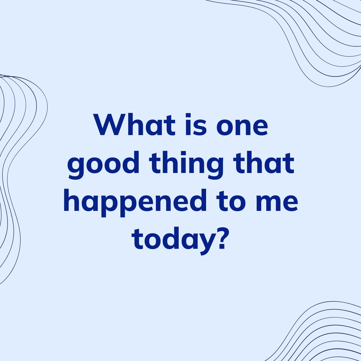 What is one good thing that happened to me today? | Clearful