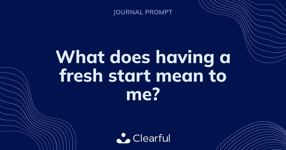 What does having a fresh start mean to me? Clearful
