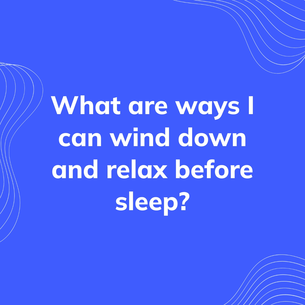 What are ways I can wind down and relax before sleep? Clearful