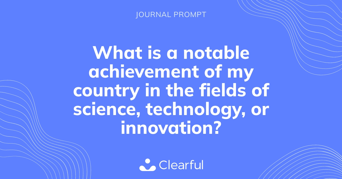 Science Technology Country What is a notable achievement of my country in the fields of science ...