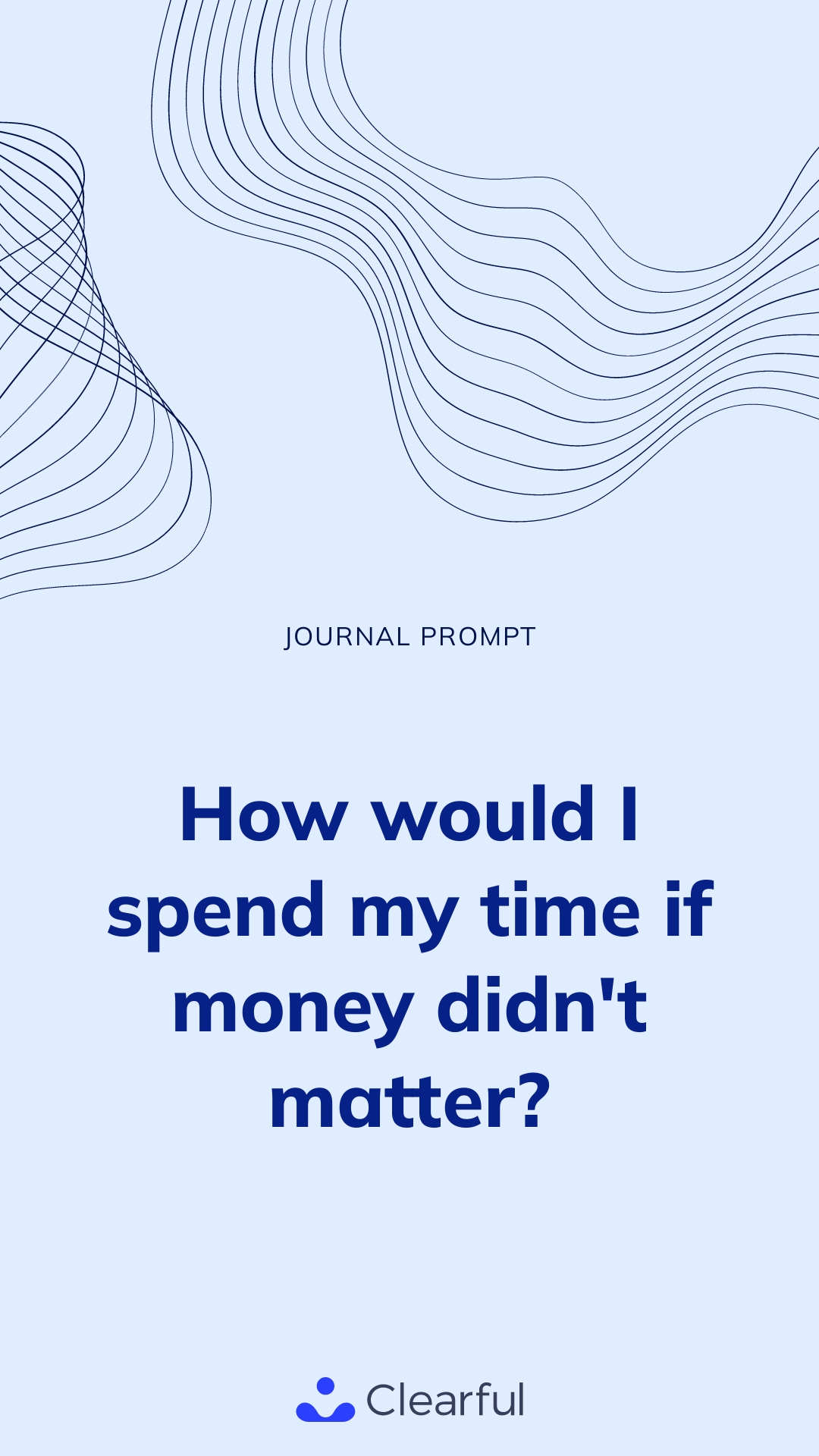 How would I spend my time if money didn&rsquo;t matter? | Clearful