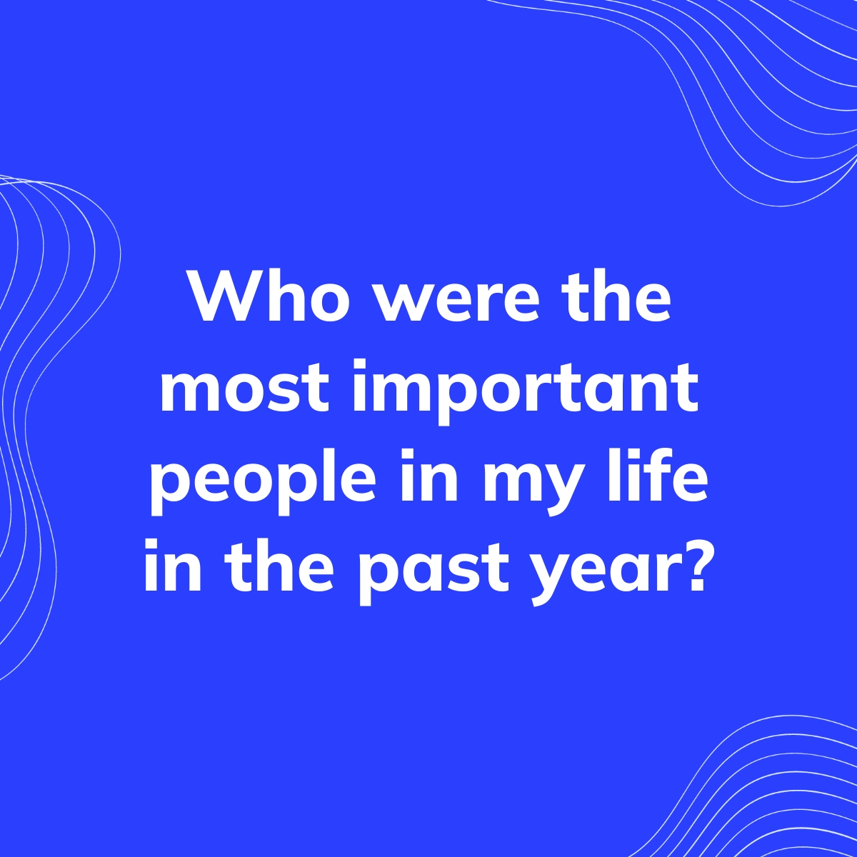 Who were the most important people in my life in the past year? | Clearful