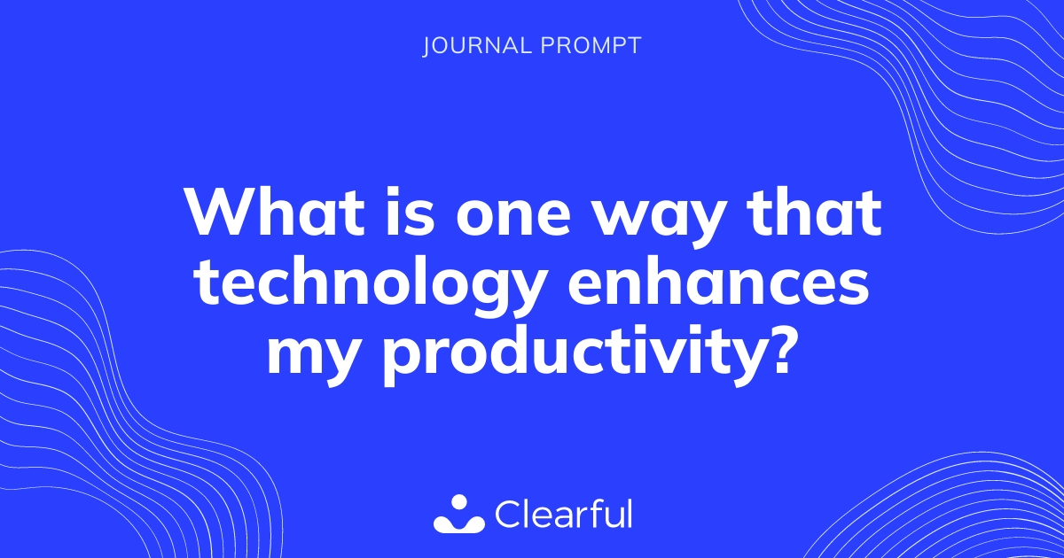 what-is-one-way-that-technology-enhances-my-productivity-clearful