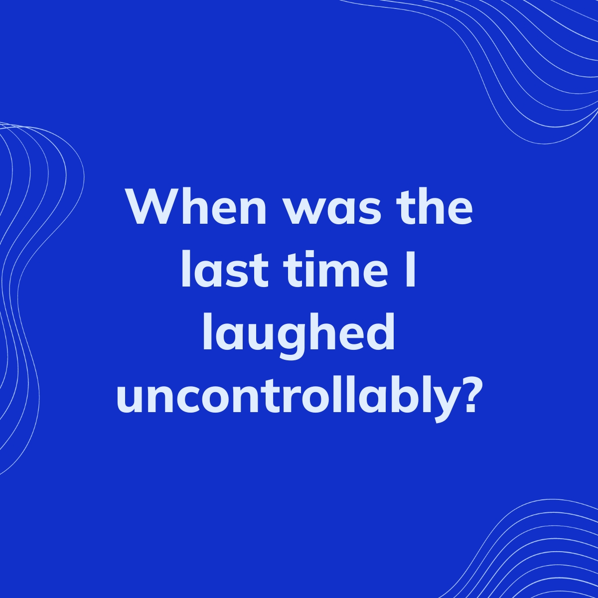 when-was-the-last-time-i-laughed-uncontrollably-clearful