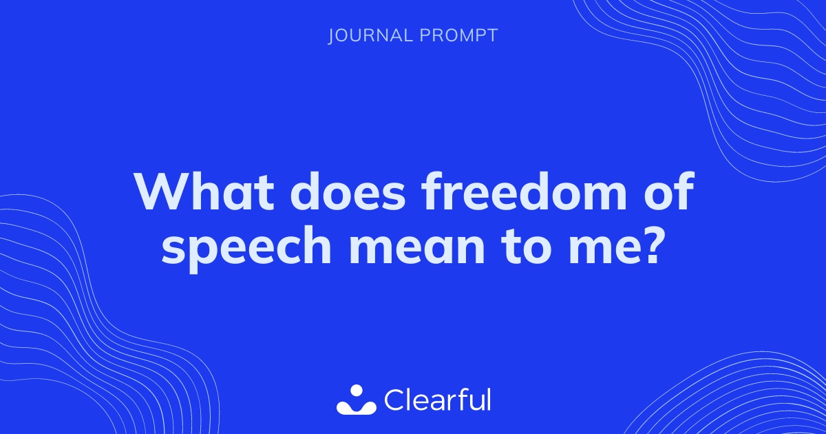 What does freedom of speech mean to me? | Clearful